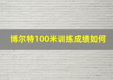 博尔特100米训练成绩如何