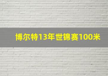 博尔特13年世锦赛100米