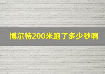 博尔特200米跑了多少秒啊