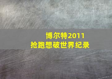 博尔特2011抢跑想破世界纪录