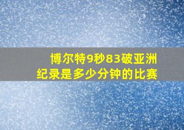 博尔特9秒83破亚洲纪录是多少分钟的比赛