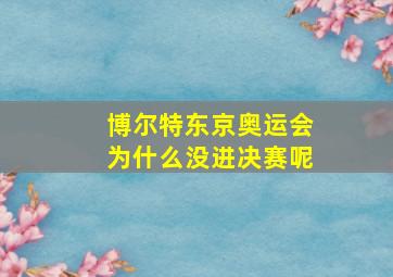 博尔特东京奥运会为什么没进决赛呢