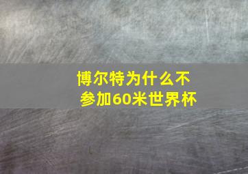 博尔特为什么不参加60米世界杯