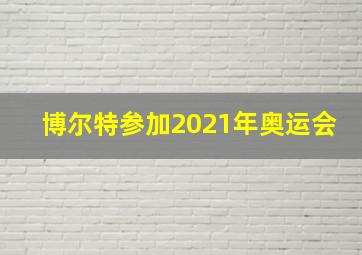 博尔特参加2021年奥运会