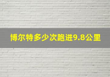 博尔特多少次跑进9.8公里