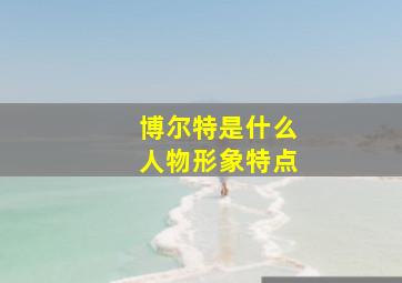 博尔特是什么人物形象特点