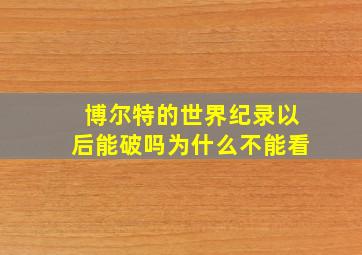 博尔特的世界纪录以后能破吗为什么不能看