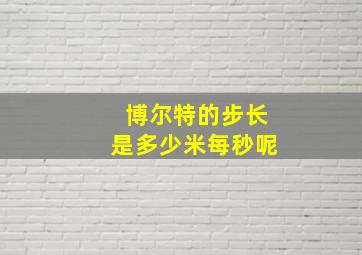 博尔特的步长是多少米每秒呢