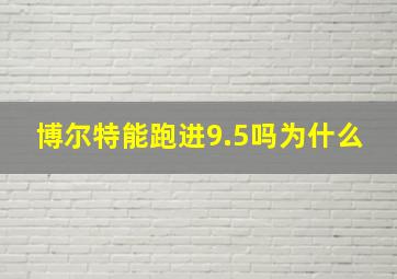 博尔特能跑进9.5吗为什么