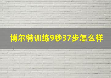 博尔特训练9秒37步怎么样