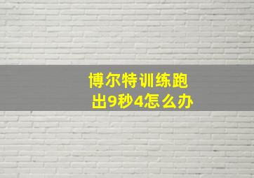 博尔特训练跑出9秒4怎么办