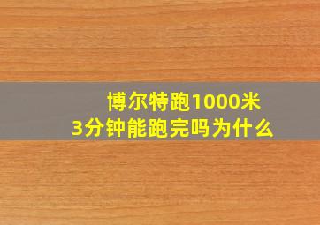 博尔特跑1000米3分钟能跑完吗为什么