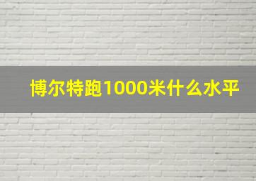 博尔特跑1000米什么水平