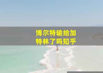 博尔特输给加特林了吗知乎