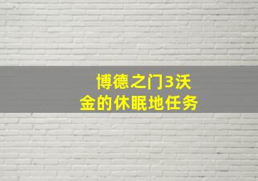 博德之门3沃金的休眠地任务