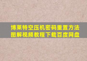 博莱特空压机密码重置方法图解视频教程下载百度网盘