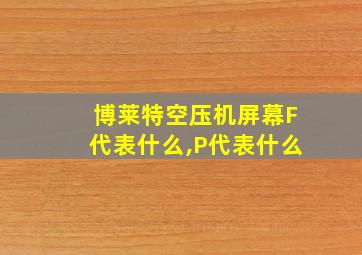 博莱特空压机屏幕F代表什么,P代表什么