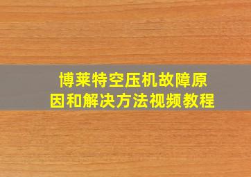 博莱特空压机故障原因和解决方法视频教程