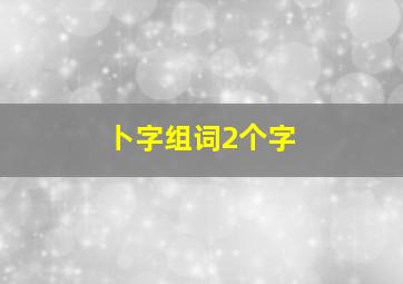 卜字组词2个字