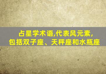 占星学术语,代表风元素,包括双子座、天秤座和水瓶座