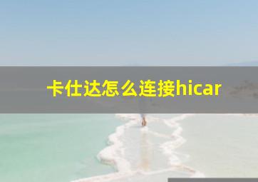 卡仕达怎么连接hicar