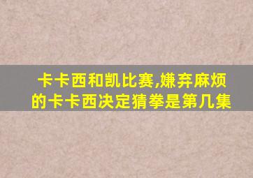 卡卡西和凯比赛,嫌弃麻烦的卡卡西决定猜拳是第几集