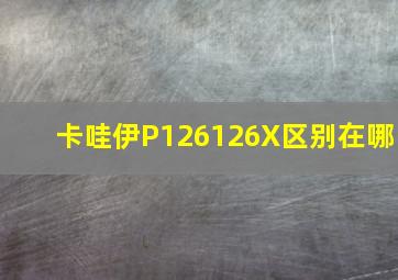 卡哇伊P126126X区别在哪