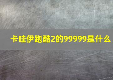 卡哇伊跑酷2的99999是什么