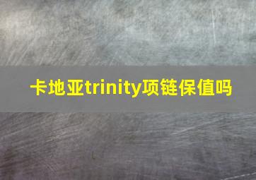 卡地亚trinity项链保值吗