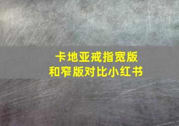 卡地亚戒指宽版和窄版对比小红书