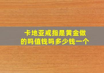 卡地亚戒指是黄金做的吗值钱吗多少钱一个