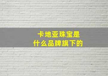 卡地亚珠宝是什么品牌旗下的