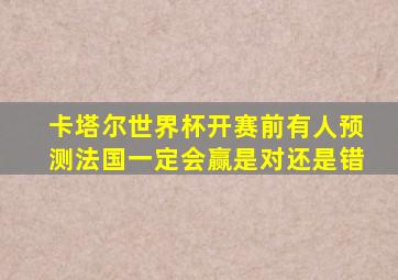 卡塔尔世界杯开赛前有人预测法国一定会赢是对还是错