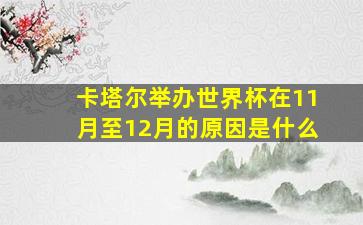 卡塔尔举办世界杯在11月至12月的原因是什么