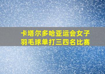 卡塔尔多哈亚运会女子羽毛球单打三四名比赛