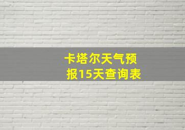 卡塔尔天气预报15天查询表