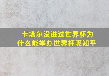 卡塔尔没进过世界杯为什么能举办世界杯呢知乎