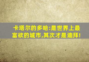 卡塔尔的多哈:是世界上最富欲的城市,其次才是迪拜!