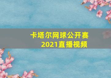 卡塔尔网球公开赛2021直播视频