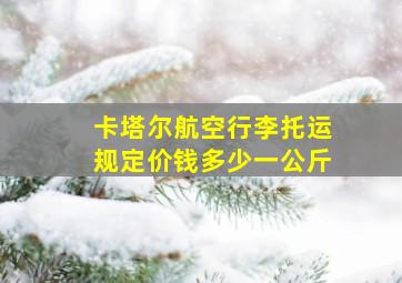 卡塔尔航空行李托运规定价钱多少一公斤