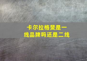 卡尔拉格斐是一线品牌吗还是二线