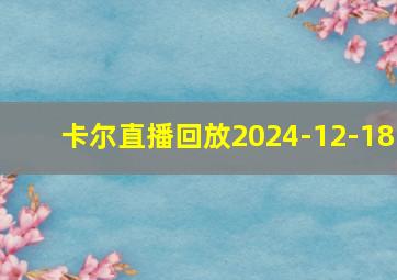 卡尔直播回放2024-12-18