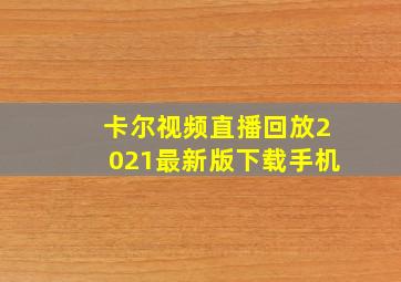 卡尔视频直播回放2021最新版下载手机