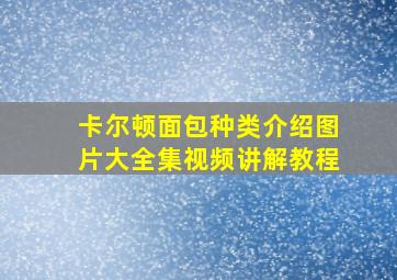 卡尔顿面包种类介绍图片大全集视频讲解教程