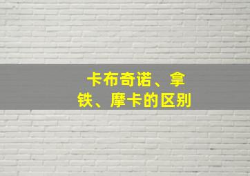 卡布奇诺、拿铁、摩卡的区别