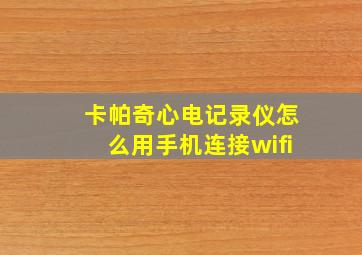 卡帕奇心电记录仪怎么用手机连接wifi