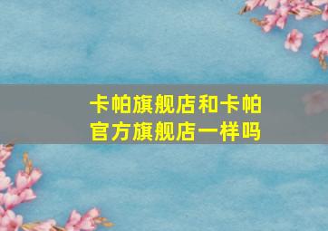 卡帕旗舰店和卡帕官方旗舰店一样吗