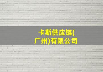 卡斯供应链(广州)有限公司