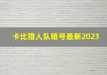 卡比猎人队暗号最新2023