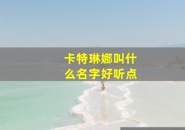 卡特琳娜叫什么名字好听点